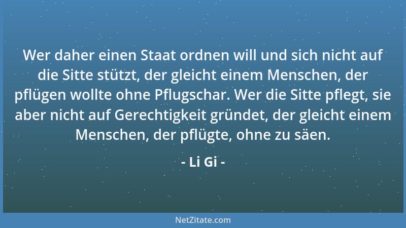 Li Gi - Wer daher einen Staat ordnen will und sich nicht auf die Sitte stützt, der gleicht einem Menschen, der pflügen woll...