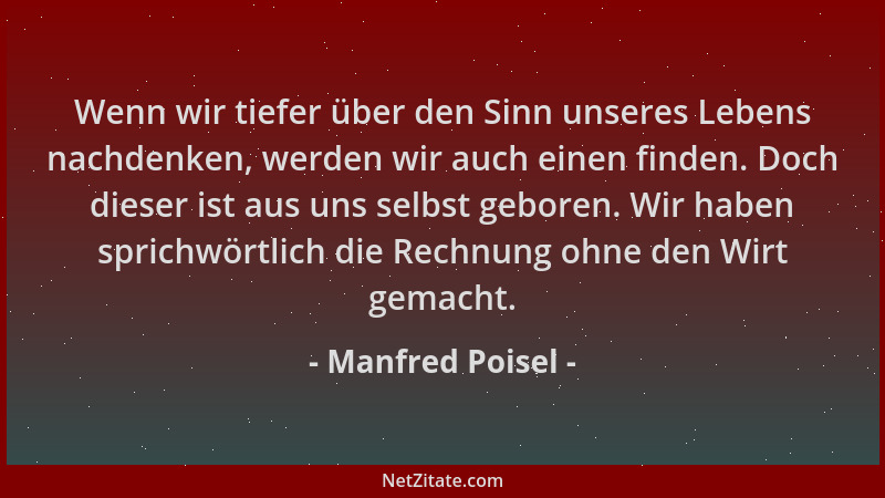 Manfred Poisel - Wenn wir tiefer über den Sinn unseres Lebens nachdenken, werden wir auch einen finden. Doch dieser ist aus...