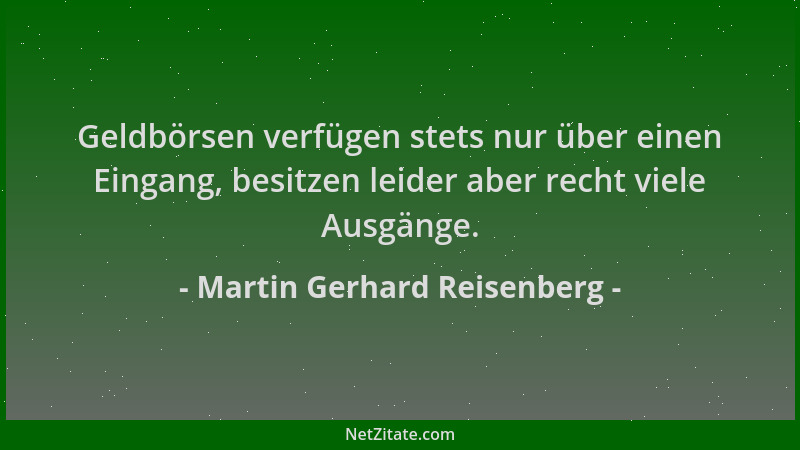 Martin Gerhard Reisenberg - Geldbörsen verfügen stets nur über einen Eingang, besitzen leider aber recht viele Ausgänge....