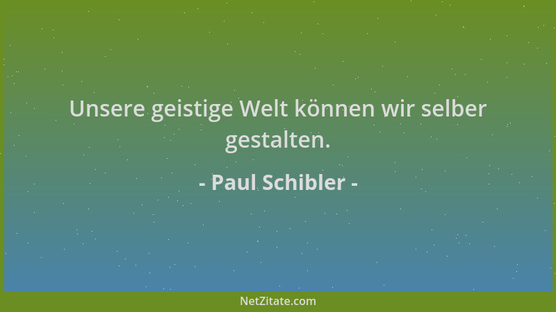 Paul Schibler - Unsere geistige Welt können wir selber gestalten....