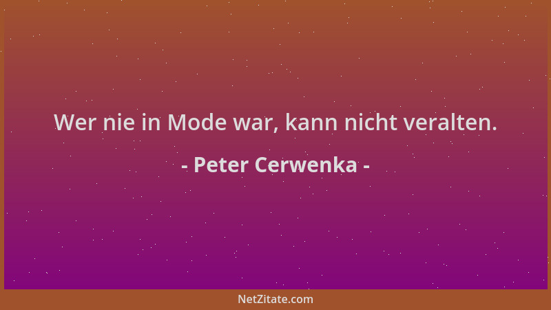 Peter Cerwenka - Wer nie in Mode war, kann nicht veralten....