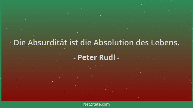 Peter Rudl - Die Absurdität ist die Absolution des Lebens....