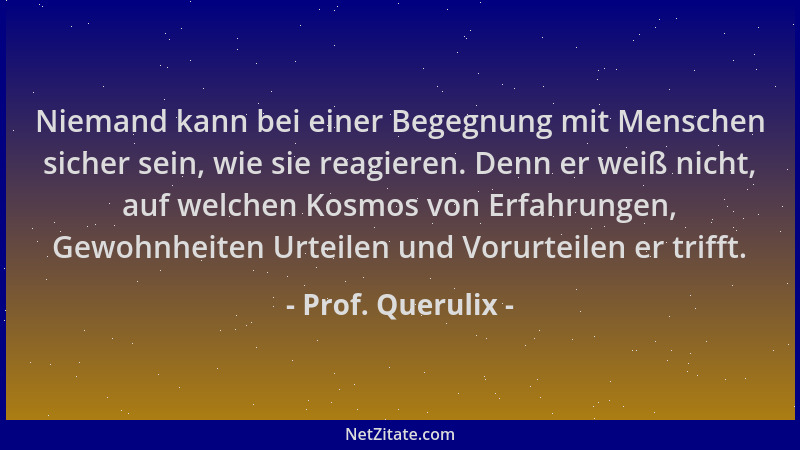 Prof. Querulix - Niemand kann bei einer Begegnung mit Menschen sicher sein, wie sie reagieren. Denn er weiß nicht, auf welc...