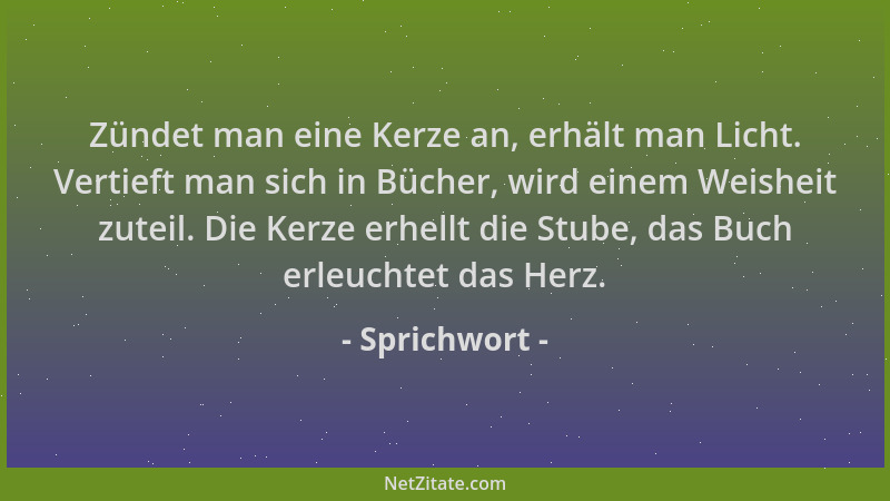 Sprichwort - Zündet man eine Kerze an, erhält man Licht. Vertieft man sich in Bücher, wird einem Weisheit zuteil. Die Kerze...