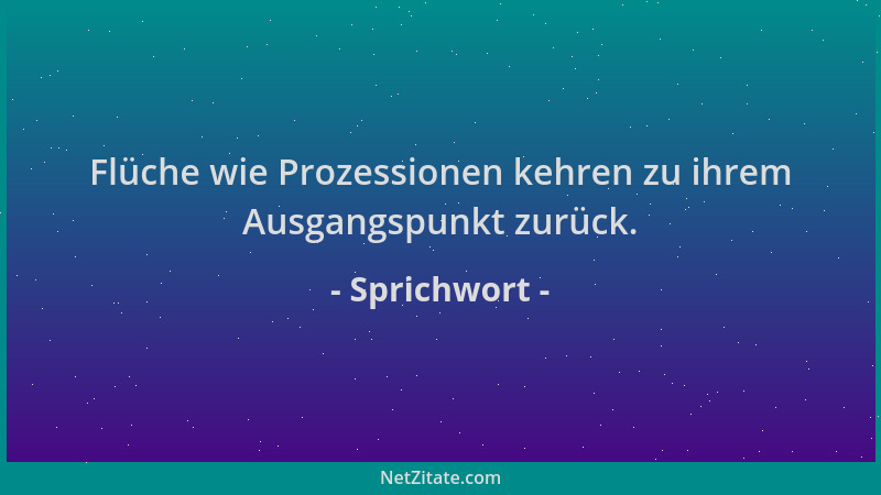 Sprichwort - Flüche wie Prozessionen kehren zu ihrem Ausgangspunkt zurück....
