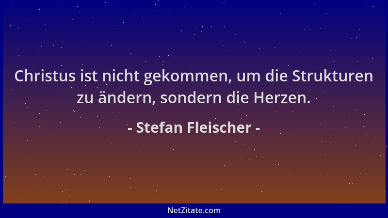 Stefan Fleischer - Christus ist nicht gekommen, um die Strukturen zu ändern, sondern die Herzen....