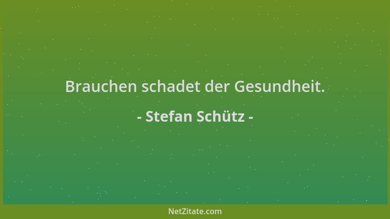 Stefan Schütz - Brauchen schadet der Gesundheit....