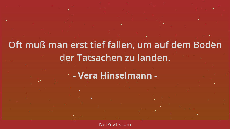 Vera Hinselmann - Oft muß man erst tief fallen, um auf dem Boden der Tatsachen zu landen....