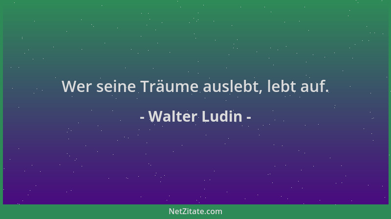 Walter Ludin - Wer seine Träume auslebt, lebt auf....
