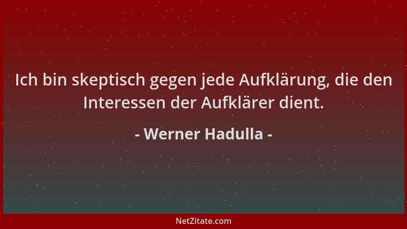 Werner Hadulla - Ich bin skeptisch gegen jede Aufklärung, die den Interessen der Aufklärer dient....