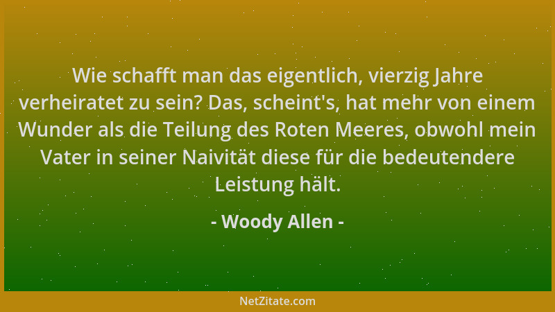 Woody Allen - Wie schafft man das eigentlich, vierzig Jahre verheiratet zu sein? Das, scheint 's, hat mehr von einem Wunder...