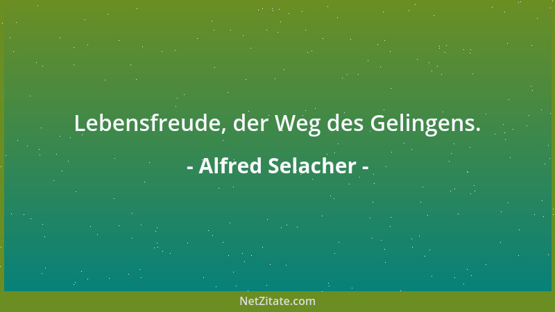 Alfred Selacher - Lebensfreude, der Weg des Gelingens....
