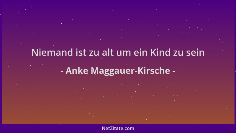 Anke Maggauer-Kirsche - Niemand ist zu alt um ein Kind zu sein...