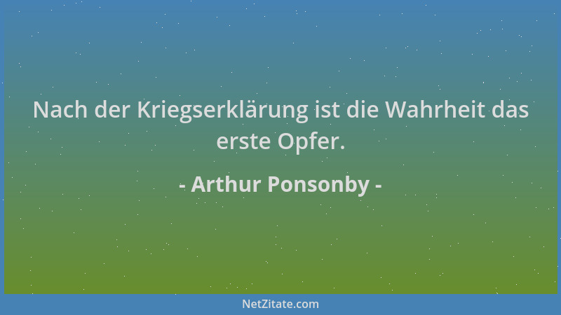 Arthur Ponsonby - Nach der Kriegserklärung ist die Wahrheit das erste Opfer....