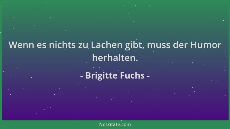 Brigitte Fuchs - Wenn es nichts zu Lachen gibt, muss der Humor herhalten....