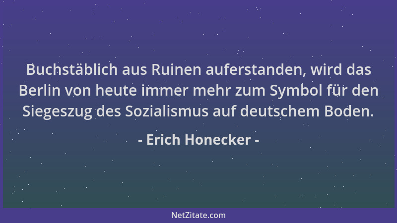 Erich Honecker - Buchstäblich aus Ruinen auferstanden, wird das Berlin von heute immer mehr zum Symbol für den Siegeszug de...