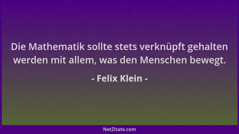Felix Klein - Die Mathematik sollte stets verknüpft gehalten werden mit allem, was den Menschen bewegt....