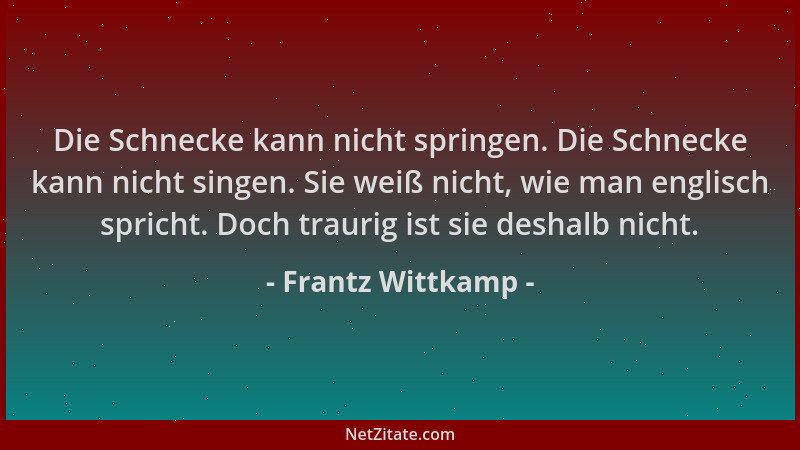Frantz Wittkamp - Die Schnecke kann nicht springen. Die Schnecke kann nicht singen. Sie weiß nicht, wie man englisch sprich...