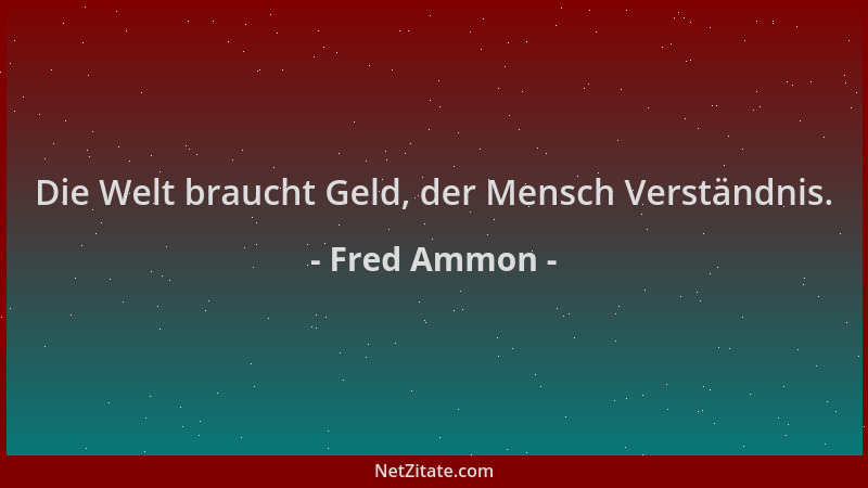 Fred Ammon - Die Welt braucht Geld, der Mensch Verständnis....