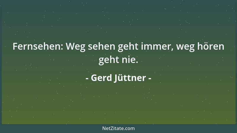 Gerd Jüttner - Fernsehen: Weg sehen geht immer, weg hören geht nie....