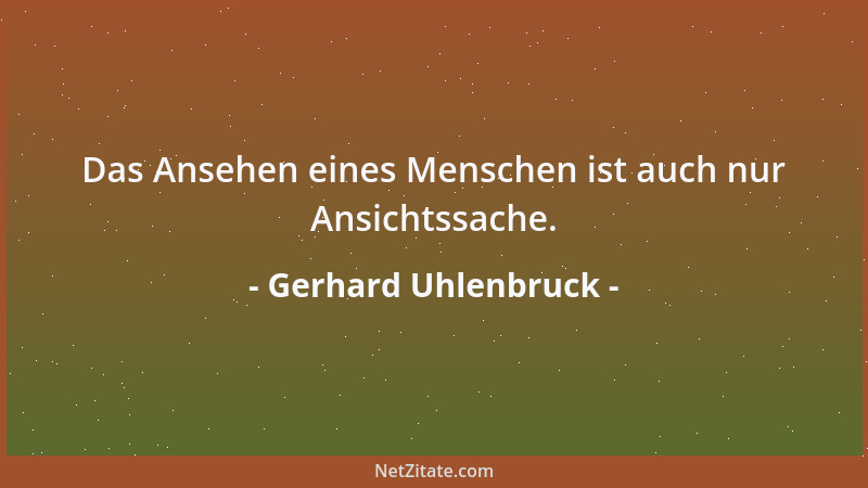 Gerhard Uhlenbruck - Das Ansehen eines Menschen ist auch nur Ansichtssache....