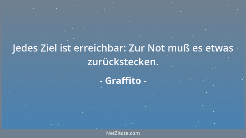 Graffito - Jedes Ziel ist erreichbar: Zur Not muß es etwas zurückstecken....