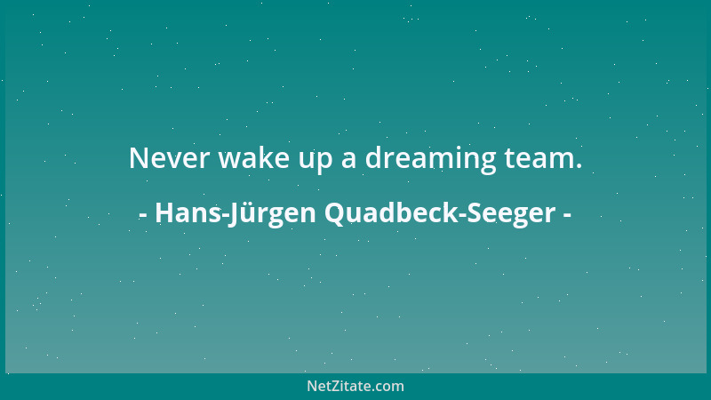 Hans-Jürgen Quadbeck-Seeger - Never wake up a dreaming team....