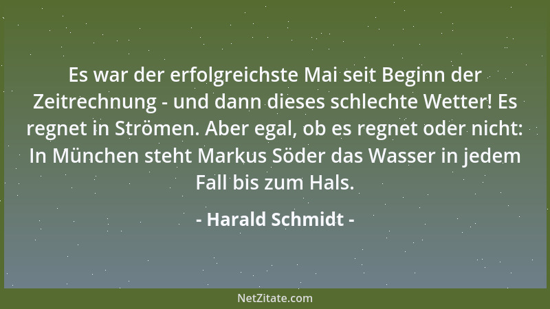 Harald Schmidt - Es war der erfolgreichste Mai seit Beginn der Zeitrechnung - und dann dieses schlechte Wetter! Es regnet i...