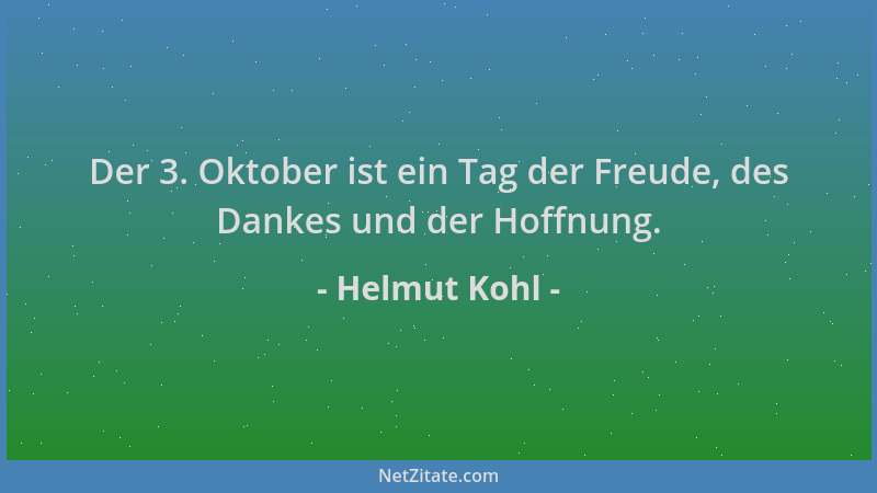 Helmut Kohl - Der 3. Oktober ist ein Tag der Freude, des Dankes und der Hoffnung....