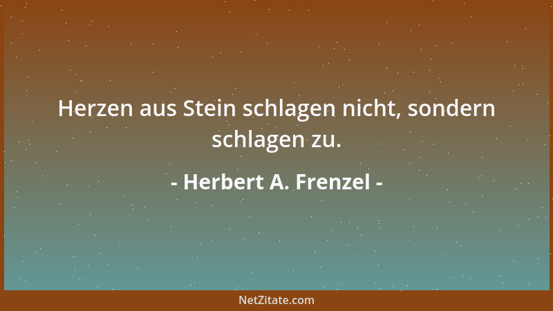 Herbert A. Frenzel - Herzen aus Stein schlagen nicht, sondern schlagen zu....
