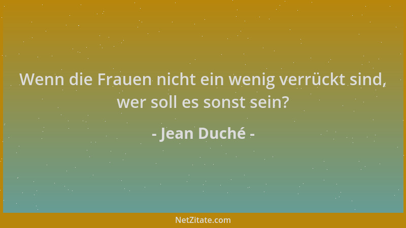 Jean Duché - Wenn die Frauen nicht ein wenig verrückt sind, wer soll es sonst sein?...