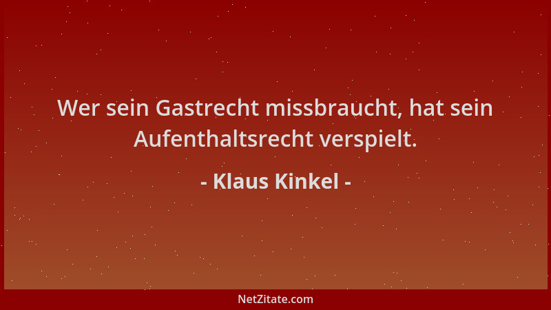 Klaus Kinkel - Wer sein Gastrecht missbraucht, hat sein Aufenthaltsrecht verspielt....