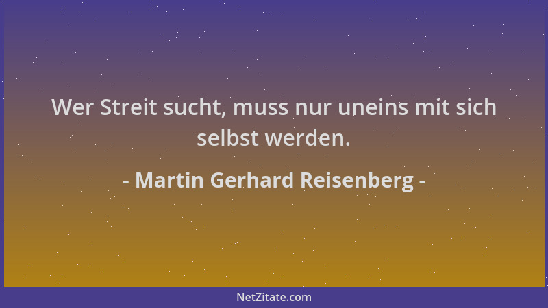 Martin Gerhard Reisenberg - Wer Streit sucht, muss nur uneins mit sich selbst werden....