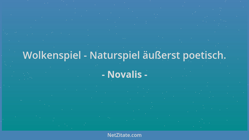 Novalis - Wolkenspiel - Naturspiel äußerst poetisch....
