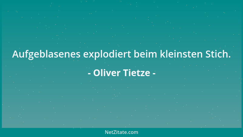 Oliver Tietze - Aufgeblasenes explodiert beim kleinsten Stich....