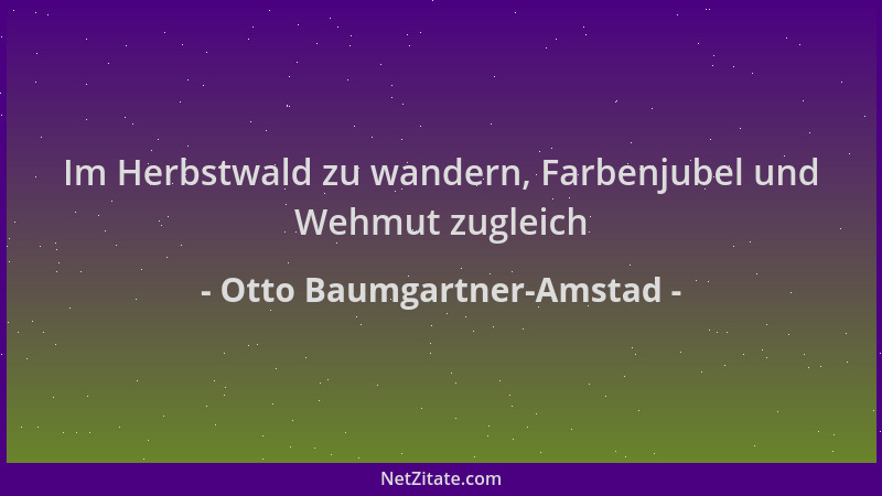 Otto Baumgartner-Amstad - Im Herbstwald zu wandern, Farbenjubel und Wehmut zugleich...