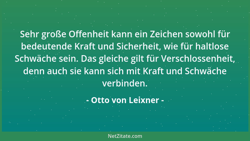 Otto von Leixner - Sehr große Offenheit kann ein Zeichen sowohl für bedeutende Kraft und Sicherheit, wie für haltlose Schwä...