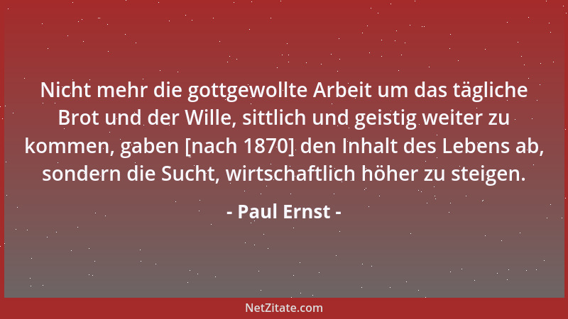 Paul Ernst - Nicht mehr die gottgewollte Arbeit um das tägliche Brot und der Wille, sittlich und geistig weiter zu kommen,...
