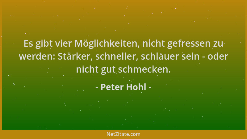 Peter Hohl - Es gibt vier Möglichkeiten, nicht gefressen zu werden: Stärker, schneller, schlauer sein - oder nicht gut schm...