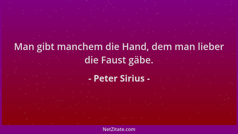 Peter Sirius - Man gibt manchem die Hand, dem man lieber die Faust gäbe....