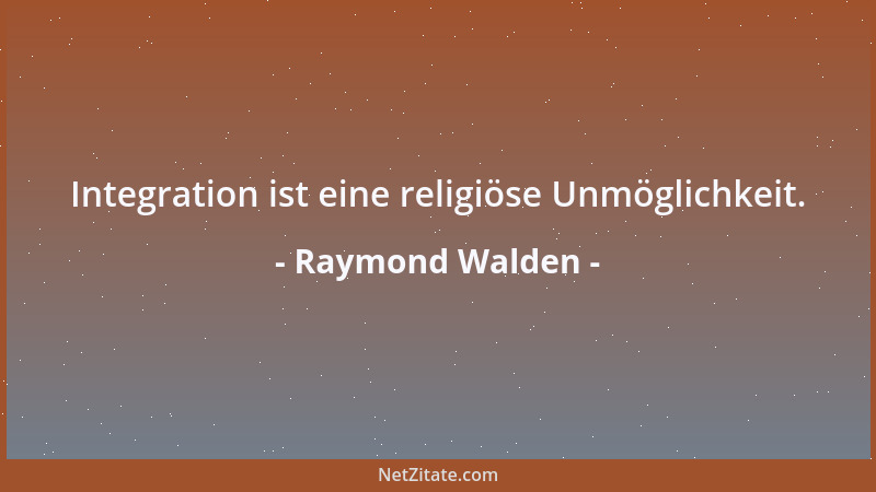 Raymond Walden - Integration ist eine religiöse Unmöglichkeit....