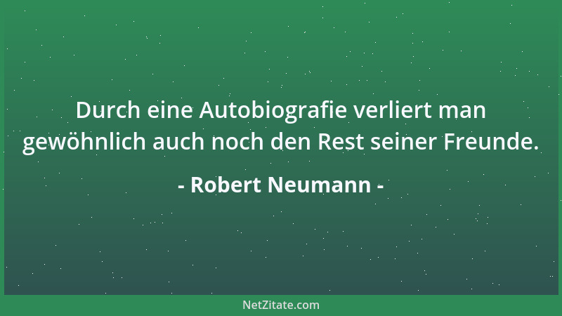 Robert Neumann - Durch eine Autobiografie verliert man gewöhnlich auch noch den Rest seiner Freunde....