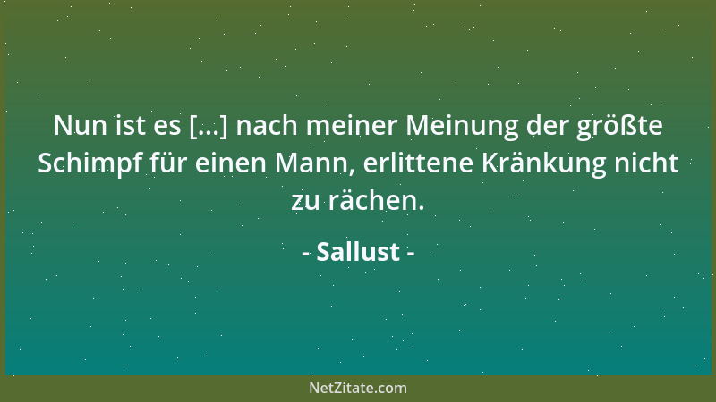 Sallust - Nur wenigen ist ihre Glaubwürdigkeit mehr wert als Geld....