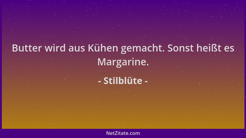 Stilblüte - Butter wird aus Kühen gemacht. Sonst heißt es Margarine....