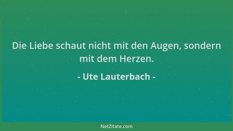 Ute Lauterbach - Die Liebe schaut nicht mit den Augen, sondern mit dem Herzen....