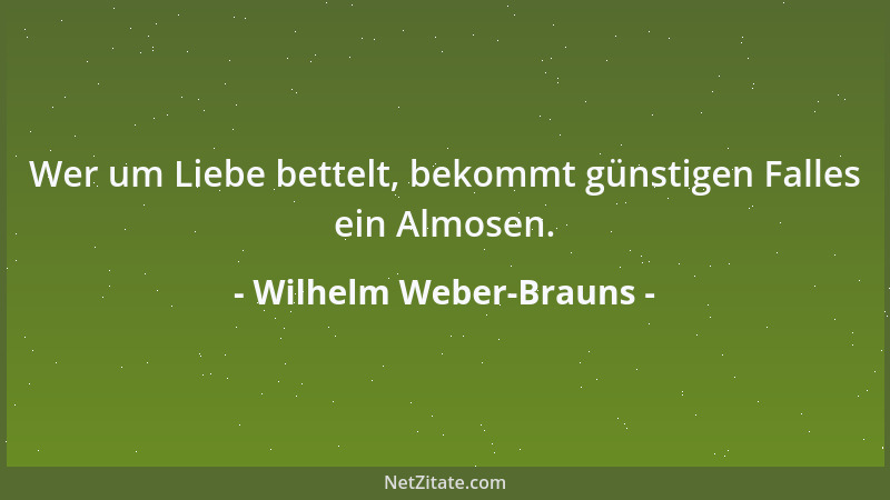 Wilhelm Weber-Brauns - Es ist vielleicht das Schwierigste auf Erden, so zu werden, wie man möchte....