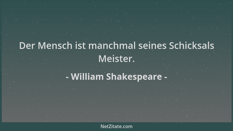 William Shakespeare - Der Mensch ist manchmal seines Schicksals Meister....