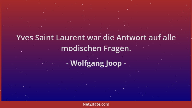 Wolfgang Joop - Yves Saint Laurent war die Antwort auf alle modischen Fragen....