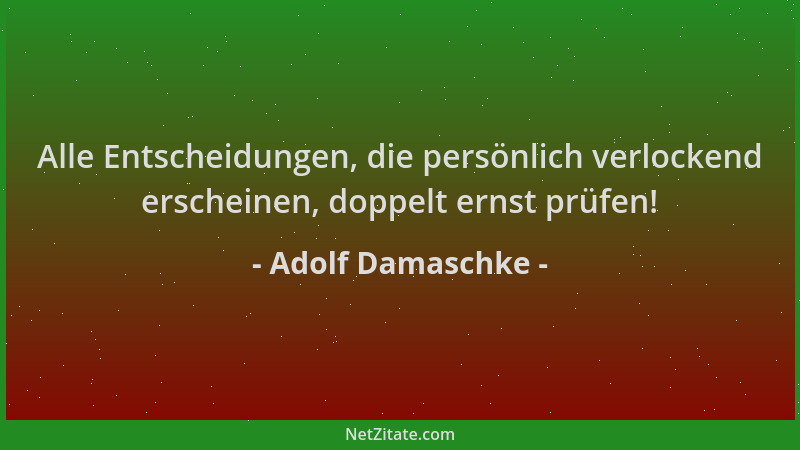 Adolf Damaschke - Alle Entscheidungen, die persönlich verlockend erscheinen, doppelt ernst prüfen!...