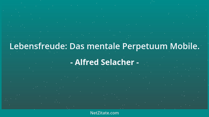 Alfred Selacher - Lebensfreude: Das mentale Perpetuum Mobile....